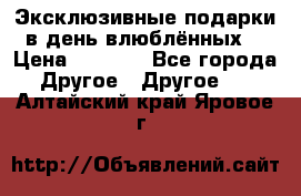 Эксклюзивные подарки в день влюблённых! › Цена ­ 1 580 - Все города Другое » Другое   . Алтайский край,Яровое г.